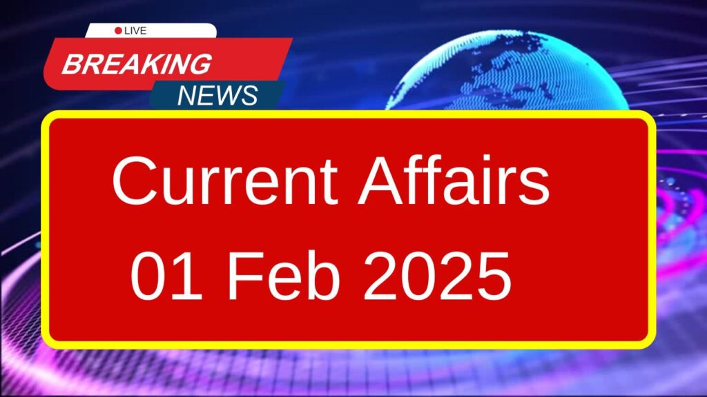 current affairs 01 Feb 25